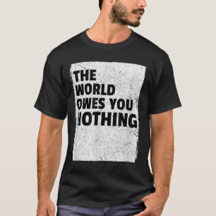 The World Owes You Nothing Inspriational Motivatio T-Shirt