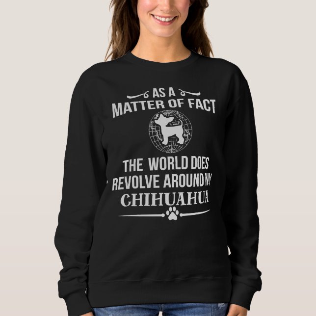 The World Revolves Around My Chihuahua Cool Sweatshirt (Front)