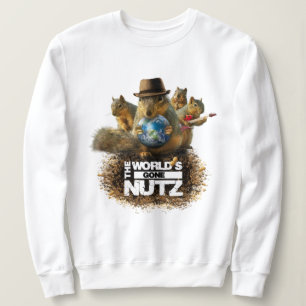 The World's Gone Nutz with Squirrel Me Bad Sweatshirt