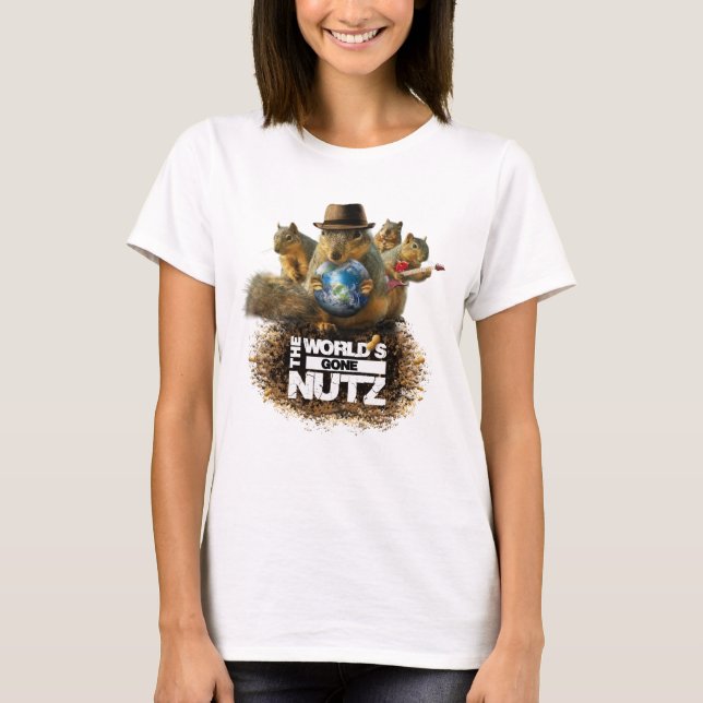 The World's Gone Nutz with  Squirrel Me Bad T-Shirt (Front)
