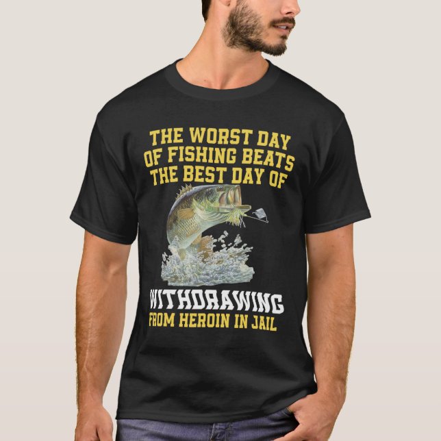 The Worst Day Of Fishing Beats The Best Day Of Wit T-Shirt (Front)