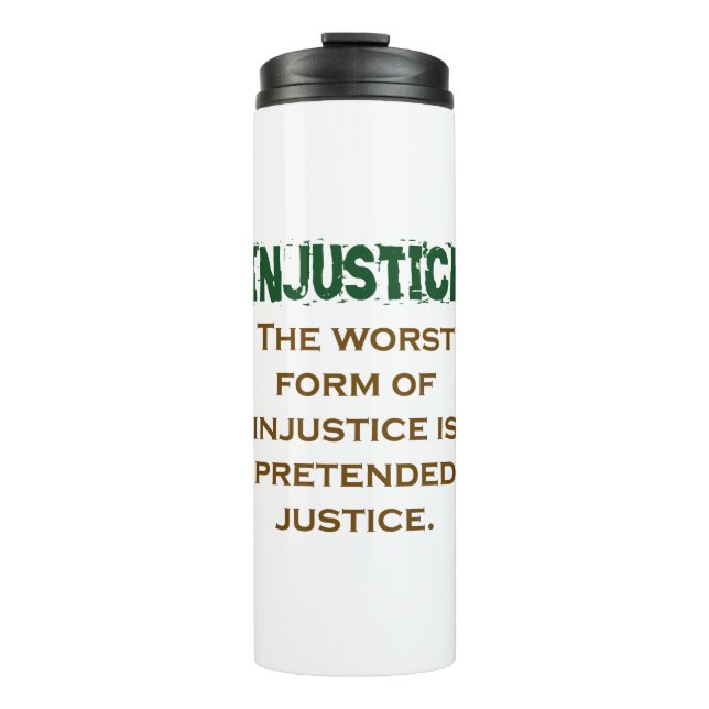 The Worst Form Of Injustice - Injustice Quote Thermal Tumbler (Front)
