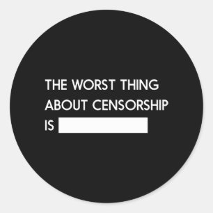 The Worst Thing About Censorship Classic Round Sticker
