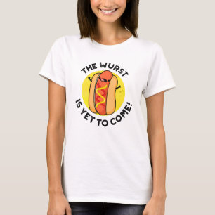The Wurst Is Yet To Come Funny Hot Dog Pun  T-Shirt