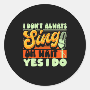 Theater Broadway Musical I Dont Always Sing  Classic Round Sticker
