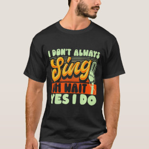 Theater Broadway Musical I Dont Always Sing  T-Shirt