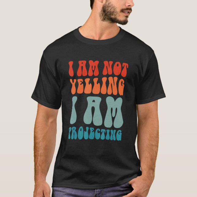 Theatre I Am Not Yelling I Am Projecting 13 T-Shirt (Front)