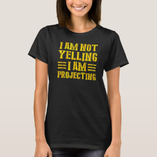 Theatre I Am Not Yelling I Am Projecting 6 T-Shirt