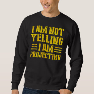 Theatre I Am Not Yelling I Am Projecting 8 Sweatshirt