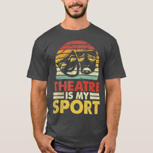 Theatre Is My Sport Actors Musical Theatre Lover T-Shirt