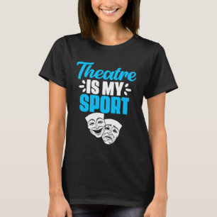 Theatre Is My Sport Broadway Actors Actress Acting T-Shirt