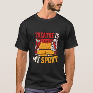 THEATRE IS MY SPORT CUTE ACTING THEATER ACTOR T-Shirt