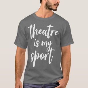Theatre Is My Sport Drama Club Script Font Handwri T-Shirt