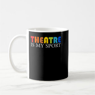 Theatre Is My Sport - Funny Theater Acting Actor A Coffee Mug