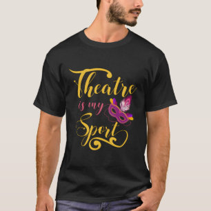 Theatre Is My Sport Musical Acting Theatre Actor T-Shirt
