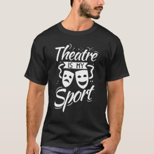 Theatre Is My Sport Musical Music Drama Gift Actor T-Shirt