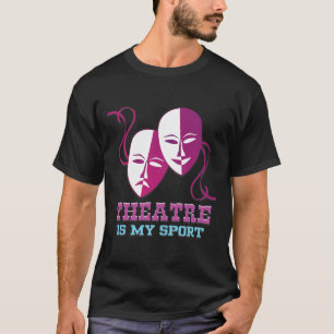 Theatre Is My Sport Tee Cute Acting Theatre Actors