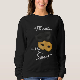 Theatre Is My Sport Theatre Lover Gift Sweatshirt