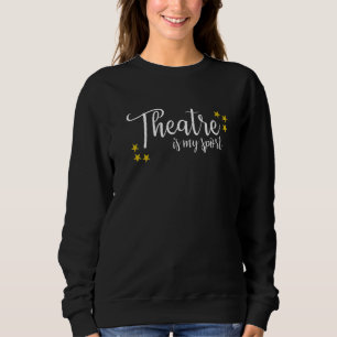 Theatre Is My Sport Thespian Acting Actor Musical Sweatshirt