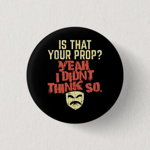 Theatre - Is That Your Prop 3 Cm Round Badge