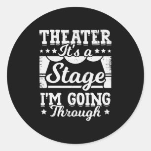 Theatre It Is A Stage I Am Going Through Classic Round Sticker