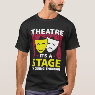 Theatre It s A Stage I m Going Through  Theatre T-Shirt