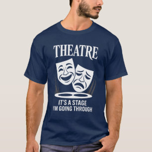 Theatre it's a stage i'm going through T-Shirt