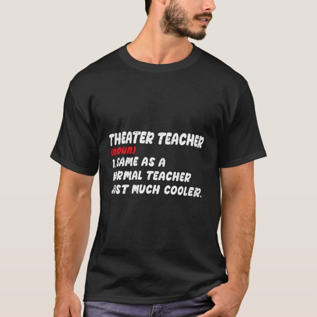 Theatre Teacher Definition Same As A Normal Teache T-Shirt (Front)
