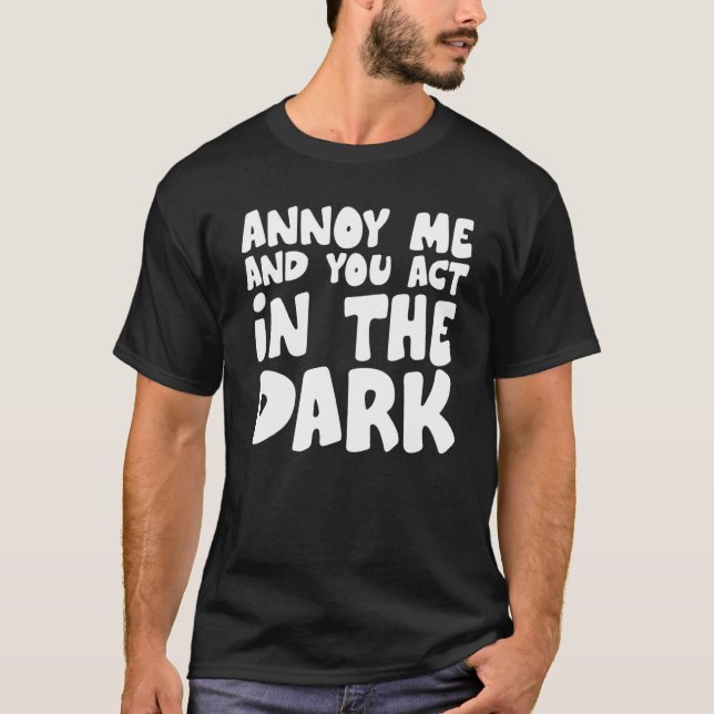 Theatre Tech Annoy Me And You Act In The Dark T-Shirt (Front)