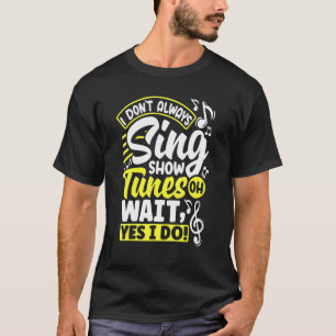 Theatre Thespian Thespianism I Dont Always Sing Sh T-Shirt