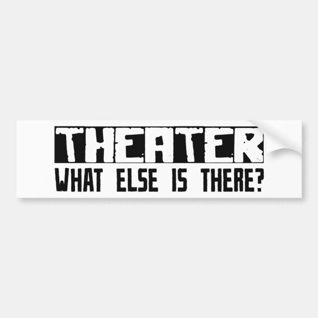 Theatre What Else Is There? Bumper Sticker (Front)