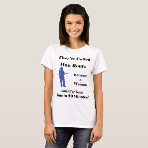 Their called Man Hours because a woman... T-Shirt