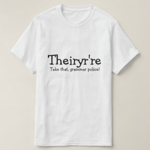 Theiryr're Take that grammar police! T-Shirt