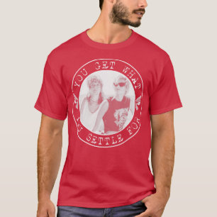 Thelma and Louise You Get What You Settle For T-Shirt