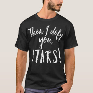 Then I Defy You Stars Shakespeare  Theatre Fans  T-Shirt