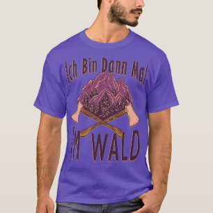 Then Ix27ll be an axe gift in the forest T-Shirt