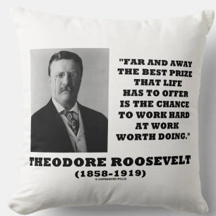 Theodore Roosevelt Best Prize Life Has Offer Work Cushion