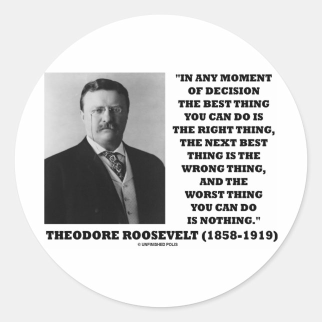 Theodore Roosevelt Decision Right Wrong Thing Classic Round Sticker (Front)