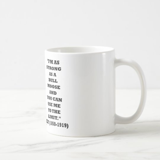 Theodore Roosevelt I'm As Strong As A Bull Moose Coffee Mug