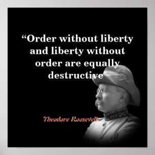 Theodore Roosevelt Quote On Order And Liberty Poster