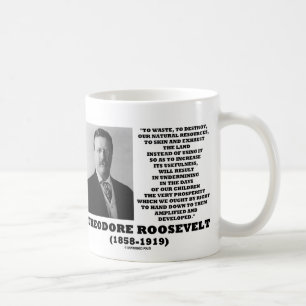 Theodore Roosevelt Waste Destroy Natural Resources Coffee Mug