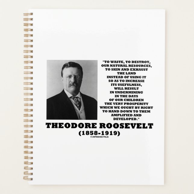 Theodore Roosevelt Waste Destroy Natural Resources Planner (Front)