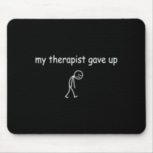 Therapist gave up funny sarcastic mental health mouse mat