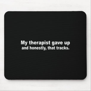 Therapist gave up, that tracks funny mental health mouse mat