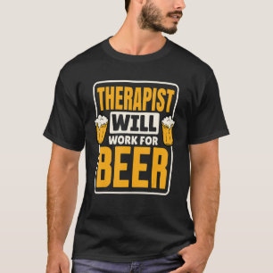 Therapist Will Work For Beer Beer Drinking T-Shirt