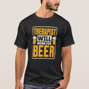 Therapist Will Work For Beer, Funny Beer Drinking  T-Shirt
