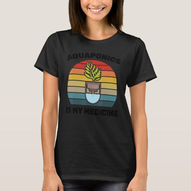Therapy  Aquaponics Is My Medicine  Hydroponics  W T-Shirt (Front)