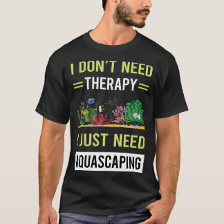 Therapy Aquascaping Aquascape Aquascaper T-Shirt