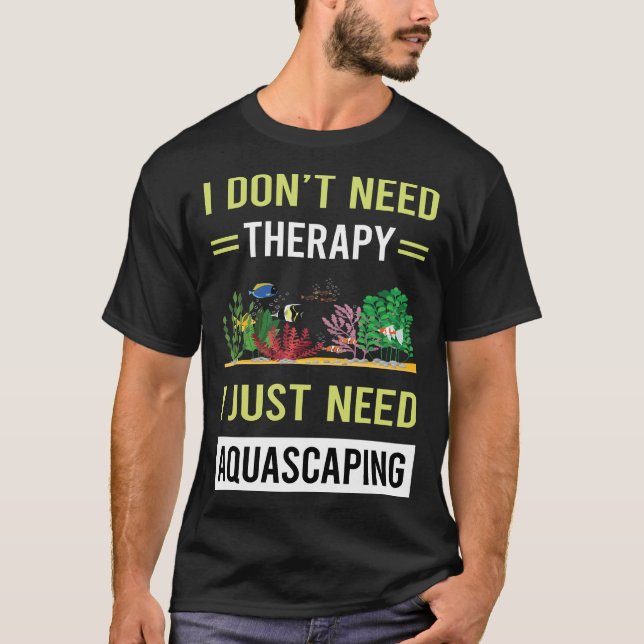 Therapy Aquascaping Aquascape Aquascaper T-Shirt (Front)