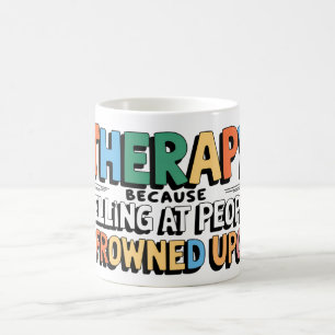 Therapy: because yelling... coffee mug